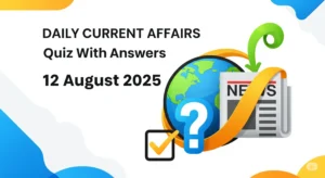 Daily Current Affairs Quiz With Answers : ( 12 August 2025 )