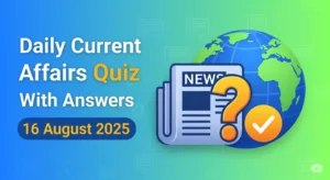 Daily Current Affairs Quiz With Answers : ( 16 August 2025 )